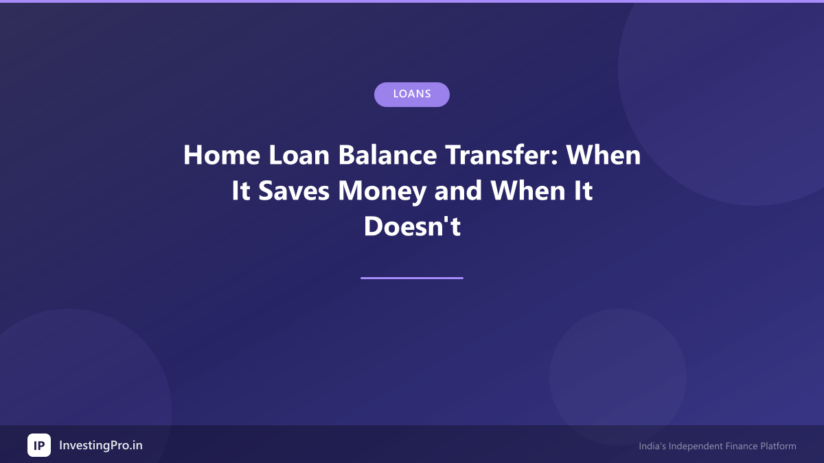 Home Loan Balance Transfer: When It Saves Money and When It Doesn't